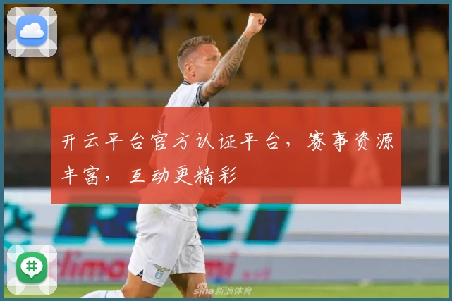 开云平台官方认证平台，赛事资源丰富，互动更精彩