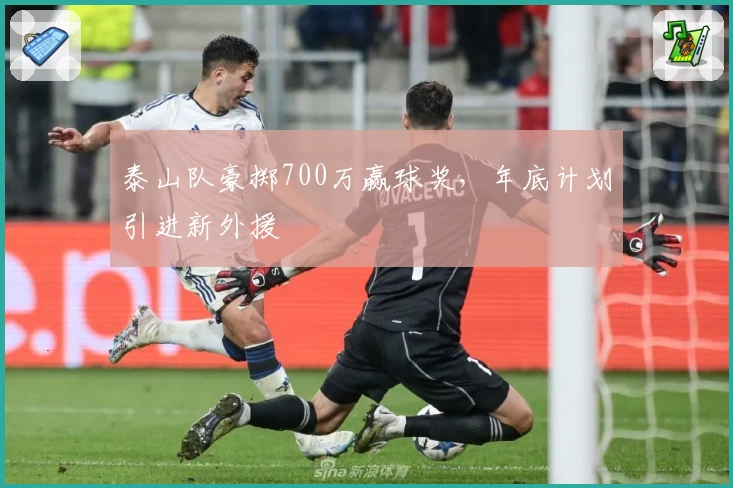 泰山队豪掷700万赢球奖，年底计划引进新外援