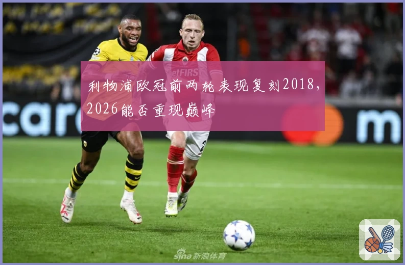 利物浦欧冠前两轮表现复刻2018，2026能否重现巅峰