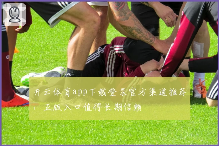 开云体育app下载登录官方渠道推荐,正版入口值得长期信赖